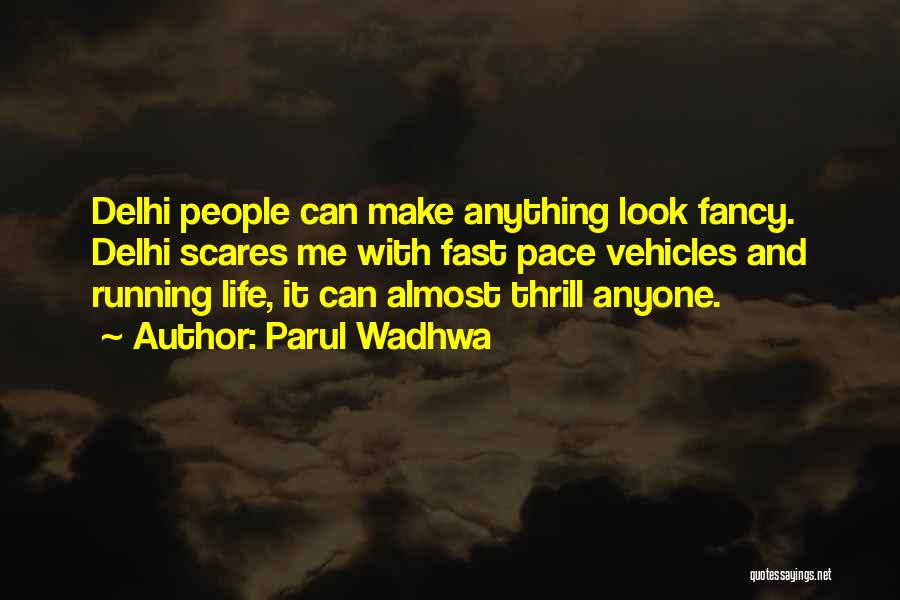 Parul Wadhwa Quotes: Delhi People Can Make Anything Look Fancy. Delhi Scares Me With Fast Pace Vehicles And Running Life, It Can Almost