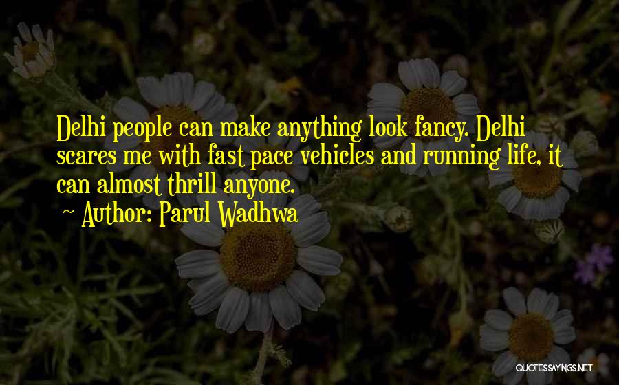 Parul Wadhwa Quotes: Delhi People Can Make Anything Look Fancy. Delhi Scares Me With Fast Pace Vehicles And Running Life, It Can Almost