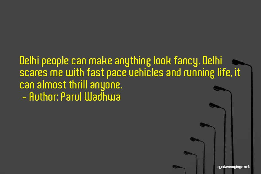 Parul Wadhwa Quotes: Delhi People Can Make Anything Look Fancy. Delhi Scares Me With Fast Pace Vehicles And Running Life, It Can Almost