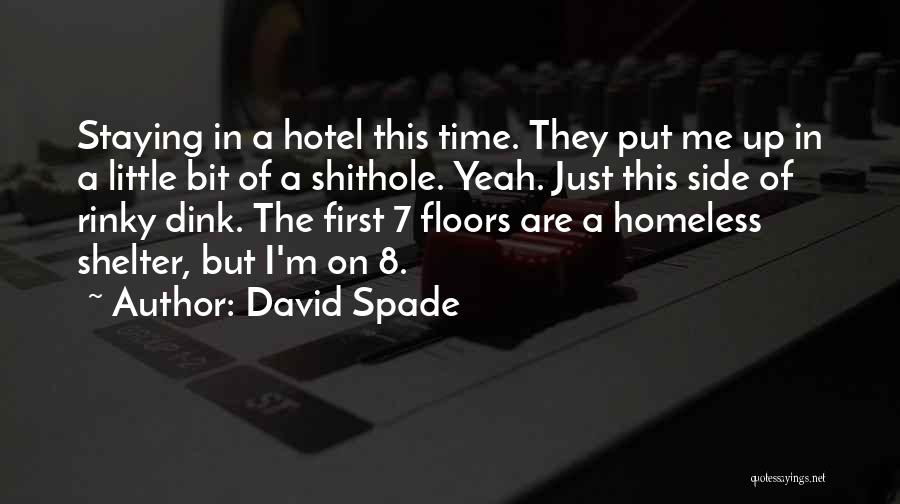 David Spade Quotes: Staying In A Hotel This Time. They Put Me Up In A Little Bit Of A Shithole. Yeah. Just This