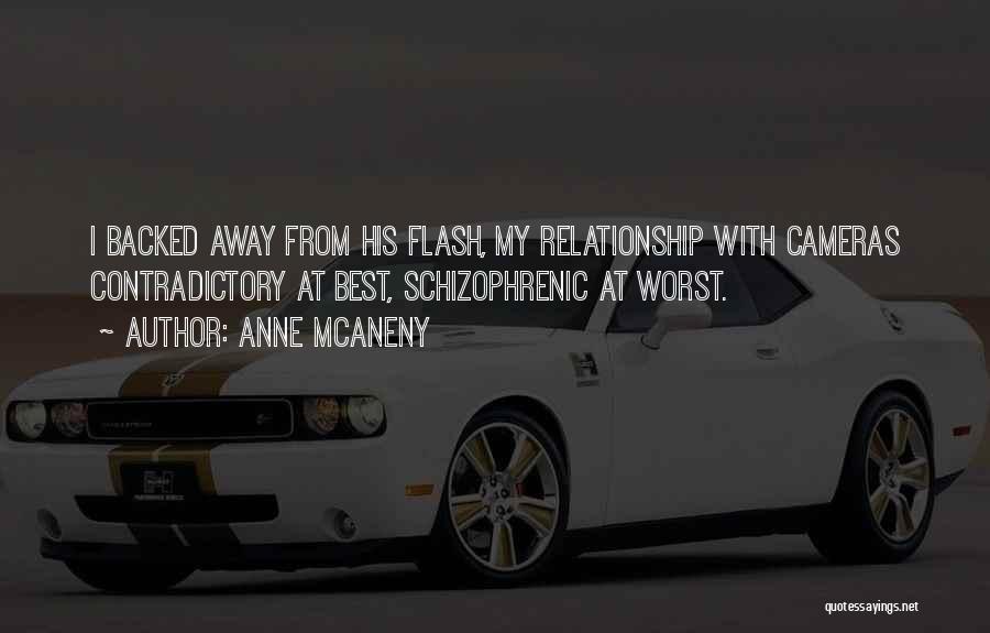 Anne McAneny Quotes: I Backed Away From His Flash, My Relationship With Cameras Contradictory At Best, Schizophrenic At Worst.
