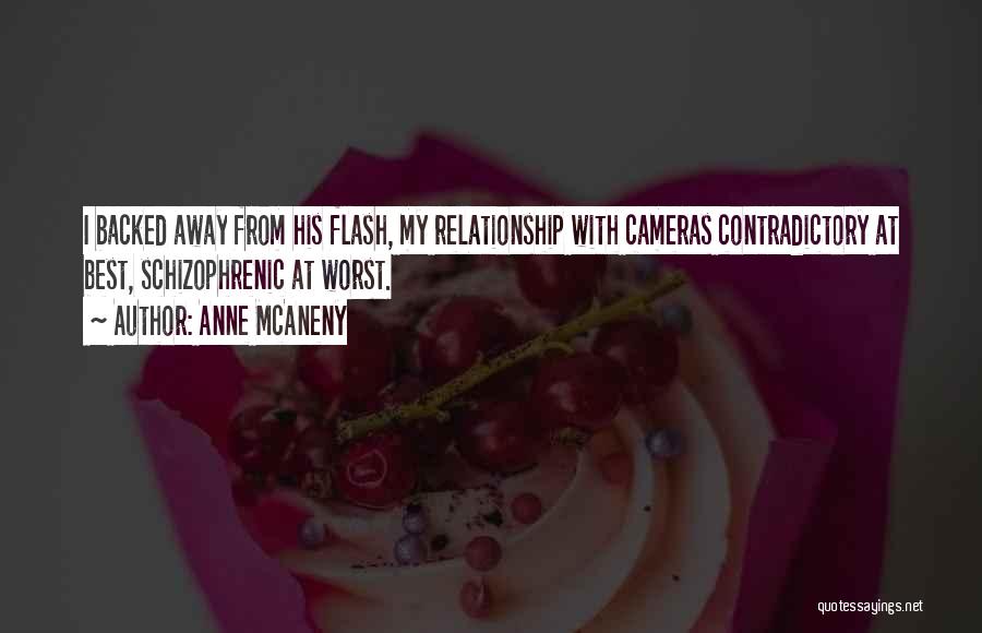 Anne McAneny Quotes: I Backed Away From His Flash, My Relationship With Cameras Contradictory At Best, Schizophrenic At Worst.