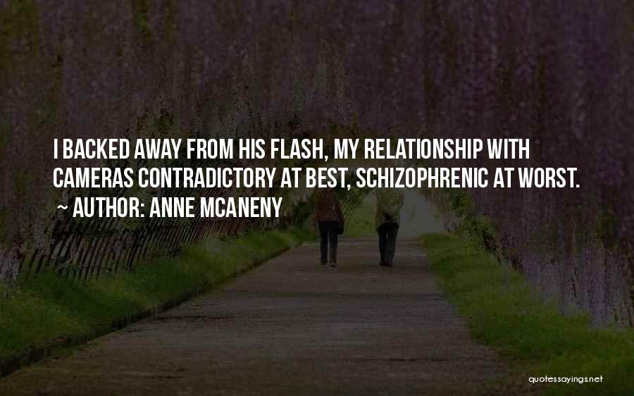 Anne McAneny Quotes: I Backed Away From His Flash, My Relationship With Cameras Contradictory At Best, Schizophrenic At Worst.