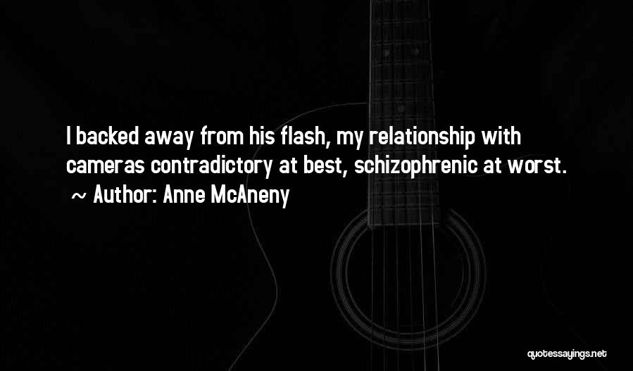 Anne McAneny Quotes: I Backed Away From His Flash, My Relationship With Cameras Contradictory At Best, Schizophrenic At Worst.