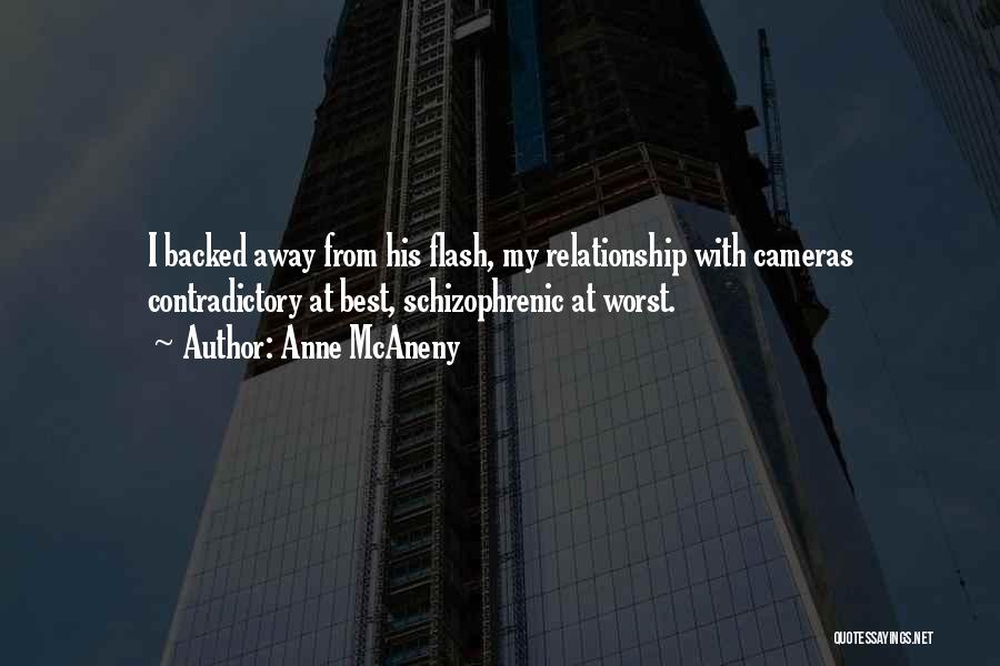 Anne McAneny Quotes: I Backed Away From His Flash, My Relationship With Cameras Contradictory At Best, Schizophrenic At Worst.