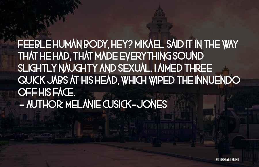 Melanie Cusick-Jones Quotes: Feeble Human Body, Hey? Mikael Said It In The Way That He Had, That Made Everything Sound Slightly Naughty And