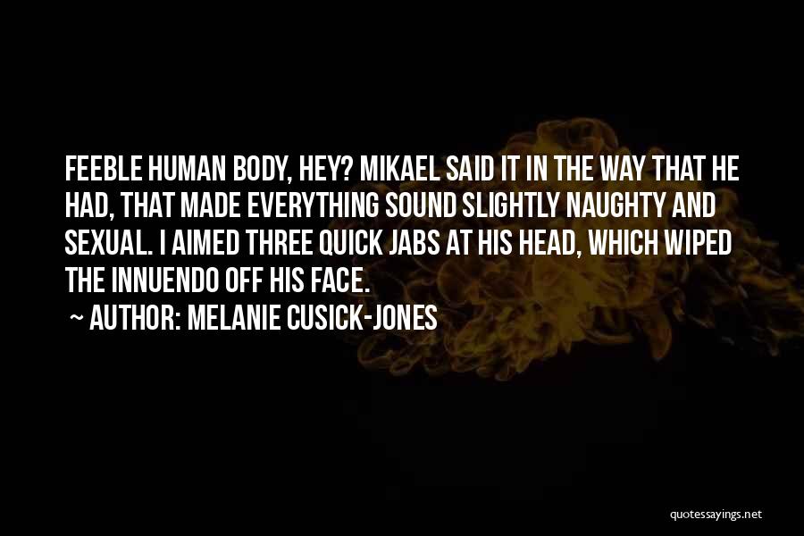 Melanie Cusick-Jones Quotes: Feeble Human Body, Hey? Mikael Said It In The Way That He Had, That Made Everything Sound Slightly Naughty And