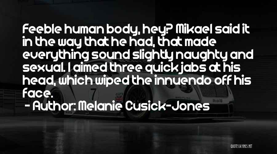 Melanie Cusick-Jones Quotes: Feeble Human Body, Hey? Mikael Said It In The Way That He Had, That Made Everything Sound Slightly Naughty And