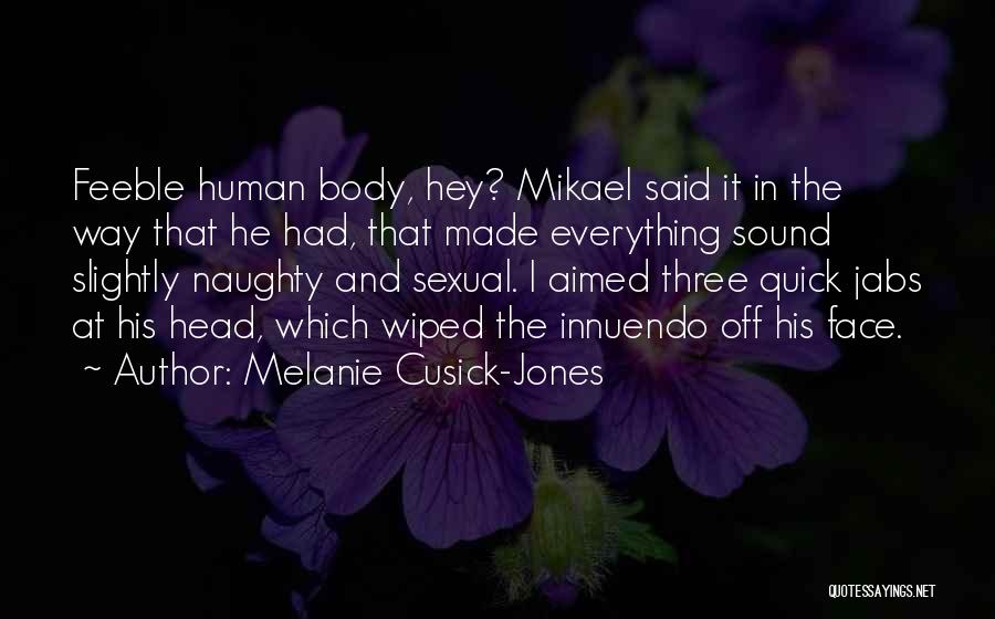 Melanie Cusick-Jones Quotes: Feeble Human Body, Hey? Mikael Said It In The Way That He Had, That Made Everything Sound Slightly Naughty And