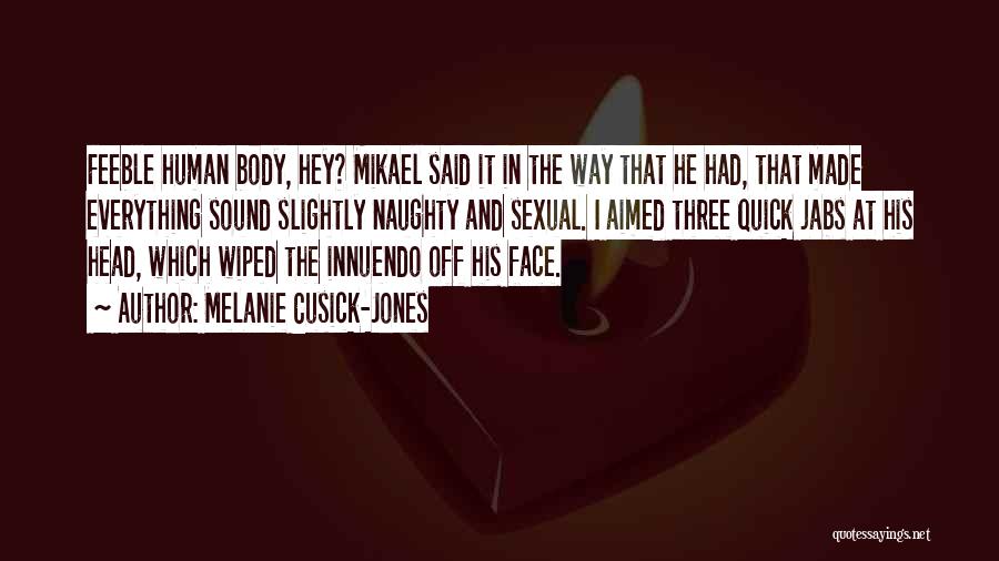 Melanie Cusick-Jones Quotes: Feeble Human Body, Hey? Mikael Said It In The Way That He Had, That Made Everything Sound Slightly Naughty And