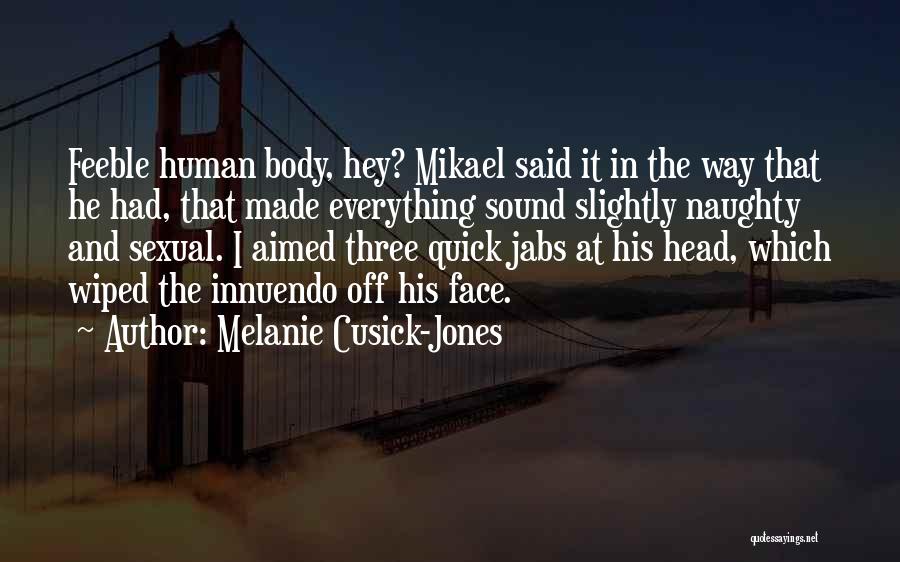 Melanie Cusick-Jones Quotes: Feeble Human Body, Hey? Mikael Said It In The Way That He Had, That Made Everything Sound Slightly Naughty And