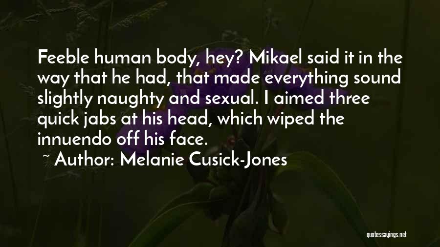 Melanie Cusick-Jones Quotes: Feeble Human Body, Hey? Mikael Said It In The Way That He Had, That Made Everything Sound Slightly Naughty And