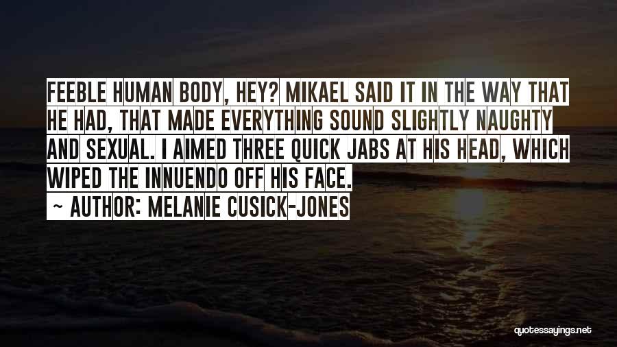 Melanie Cusick-Jones Quotes: Feeble Human Body, Hey? Mikael Said It In The Way That He Had, That Made Everything Sound Slightly Naughty And