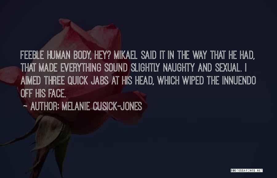 Melanie Cusick-Jones Quotes: Feeble Human Body, Hey? Mikael Said It In The Way That He Had, That Made Everything Sound Slightly Naughty And