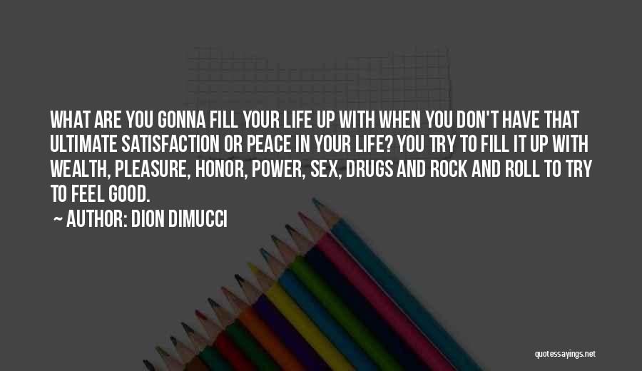 Dion DiMucci Quotes: What Are You Gonna Fill Your Life Up With When You Don't Have That Ultimate Satisfaction Or Peace In Your