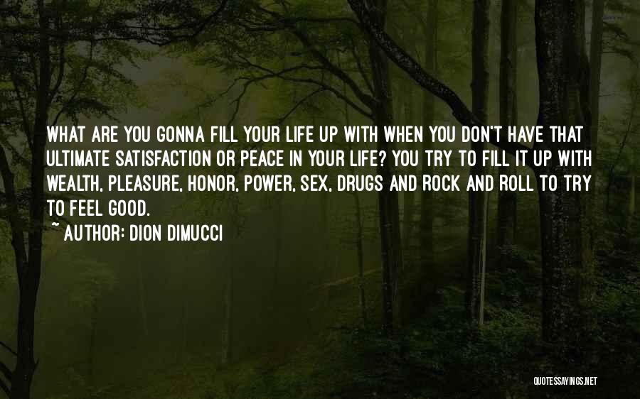 Dion DiMucci Quotes: What Are You Gonna Fill Your Life Up With When You Don't Have That Ultimate Satisfaction Or Peace In Your