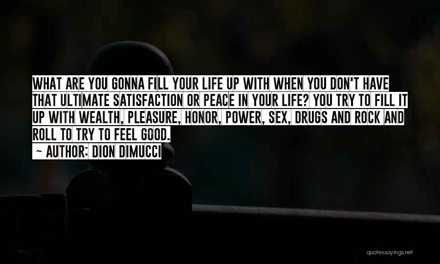 Dion DiMucci Quotes: What Are You Gonna Fill Your Life Up With When You Don't Have That Ultimate Satisfaction Or Peace In Your