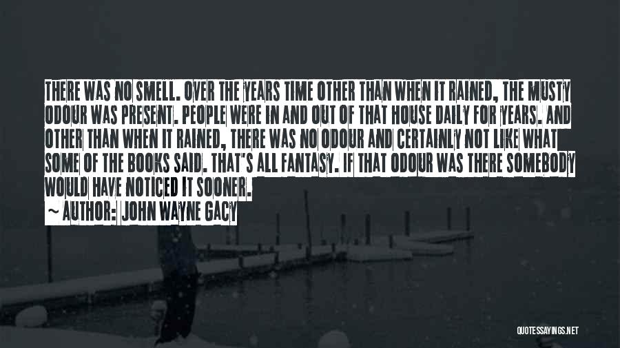 John Wayne Gacy Quotes: There Was No Smell. Over The Years Time Other Than When It Rained, The Musty Odour Was Present. People Were