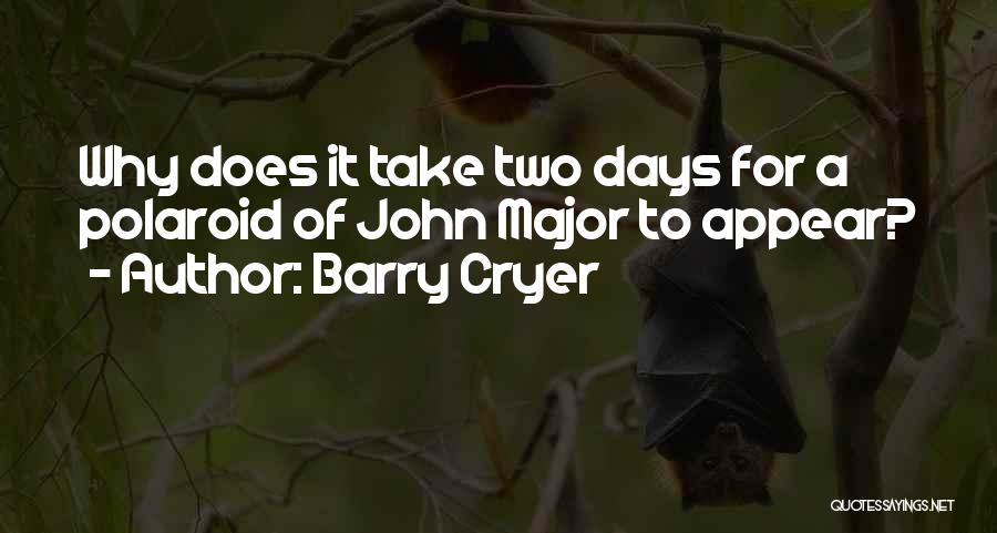 Barry Cryer Quotes: Why Does It Take Two Days For A Polaroid Of John Major To Appear?