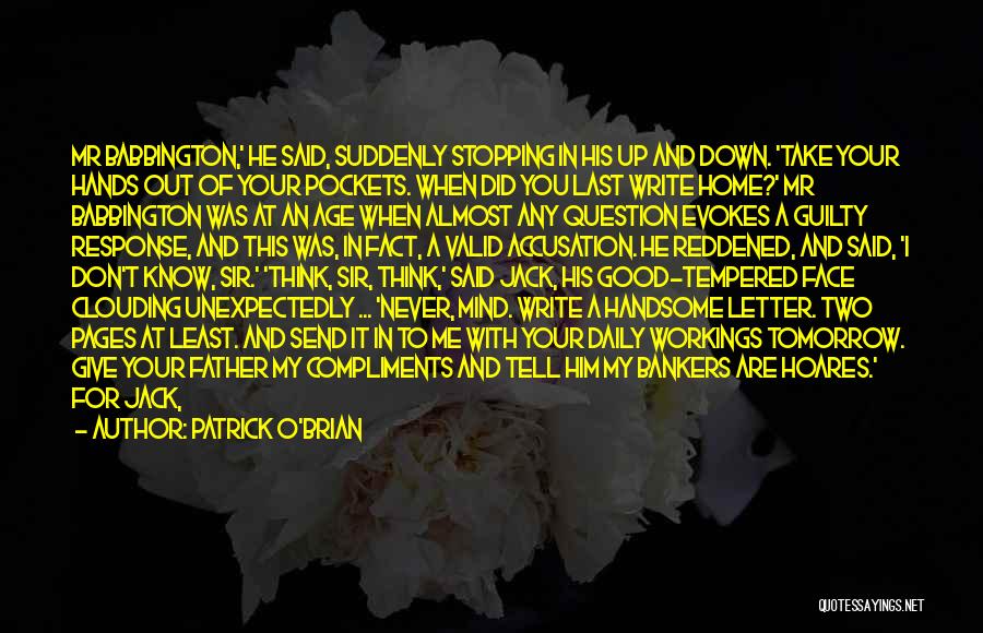 Patrick O'Brian Quotes: Mr Babbington,' He Said, Suddenly Stopping In His Up And Down. 'take Your Hands Out Of Your Pockets. When Did