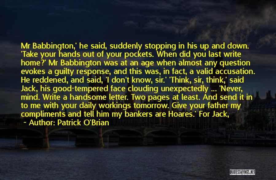 Patrick O'Brian Quotes: Mr Babbington,' He Said, Suddenly Stopping In His Up And Down. 'take Your Hands Out Of Your Pockets. When Did