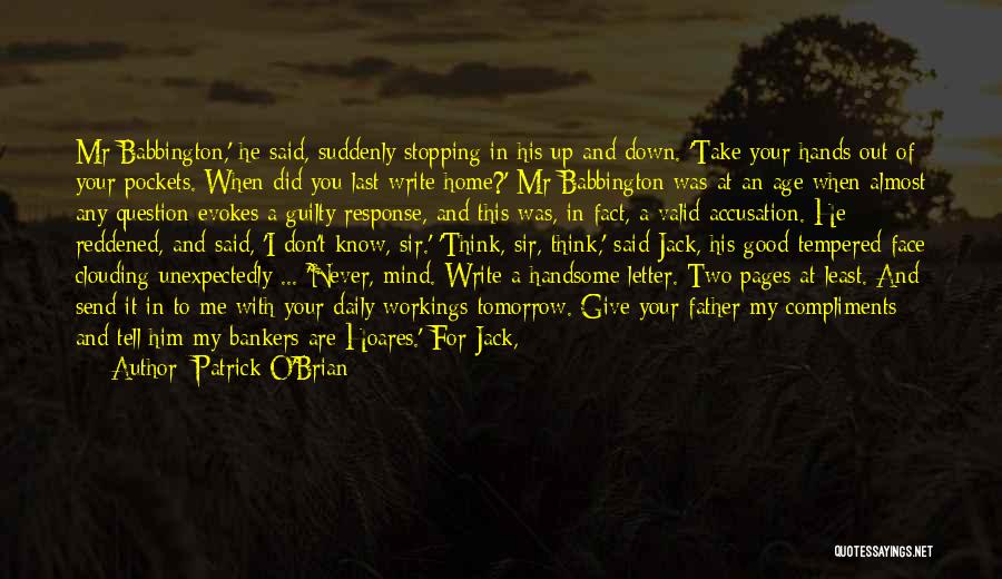 Patrick O'Brian Quotes: Mr Babbington,' He Said, Suddenly Stopping In His Up And Down. 'take Your Hands Out Of Your Pockets. When Did