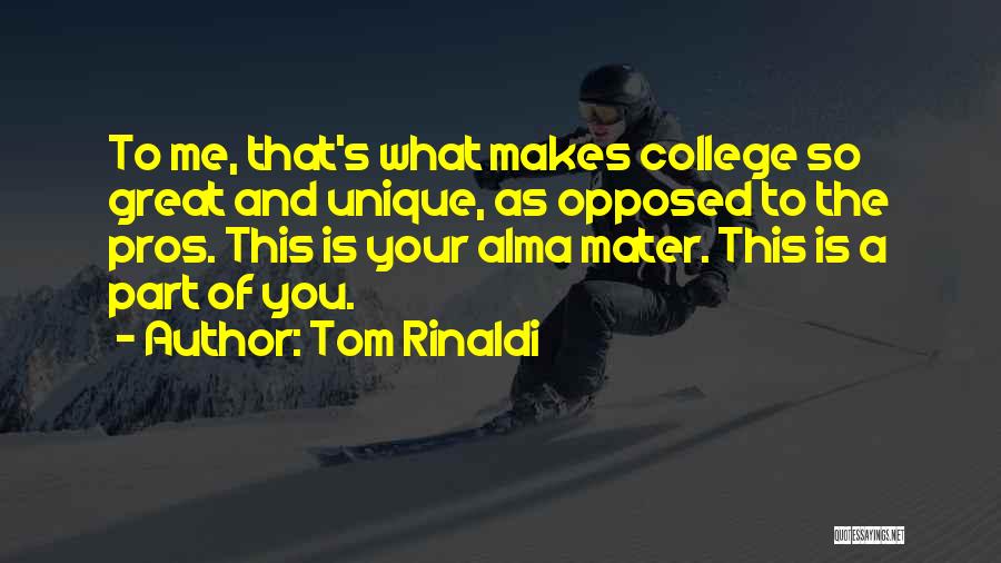 Tom Rinaldi Quotes: To Me, That's What Makes College So Great And Unique, As Opposed To The Pros. This Is Your Alma Mater.