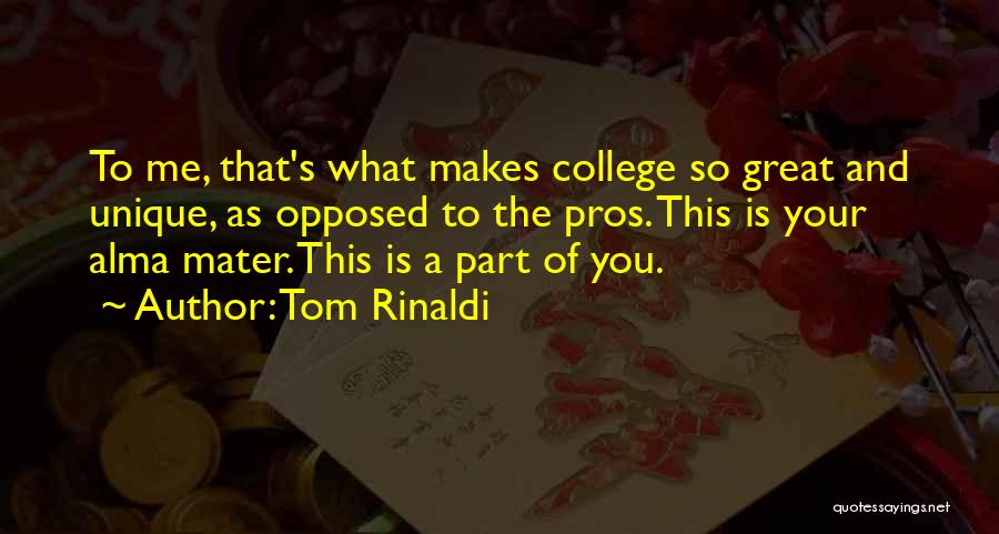 Tom Rinaldi Quotes: To Me, That's What Makes College So Great And Unique, As Opposed To The Pros. This Is Your Alma Mater.