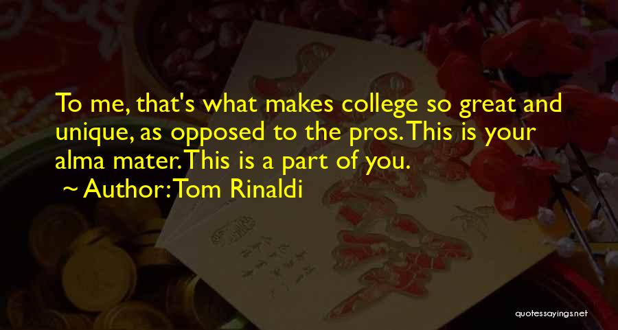 Tom Rinaldi Quotes: To Me, That's What Makes College So Great And Unique, As Opposed To The Pros. This Is Your Alma Mater.