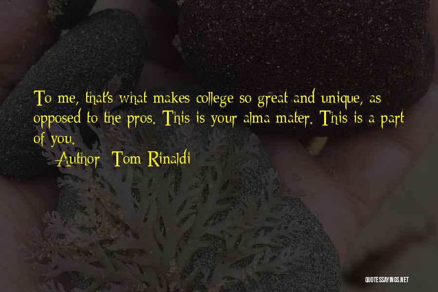 Tom Rinaldi Quotes: To Me, That's What Makes College So Great And Unique, As Opposed To The Pros. This Is Your Alma Mater.