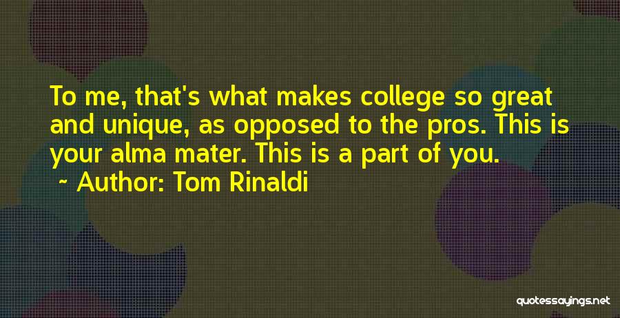 Tom Rinaldi Quotes: To Me, That's What Makes College So Great And Unique, As Opposed To The Pros. This Is Your Alma Mater.