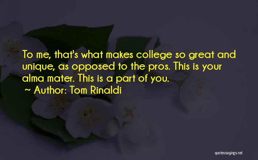 Tom Rinaldi Quotes: To Me, That's What Makes College So Great And Unique, As Opposed To The Pros. This Is Your Alma Mater.