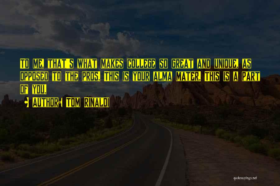 Tom Rinaldi Quotes: To Me, That's What Makes College So Great And Unique, As Opposed To The Pros. This Is Your Alma Mater.