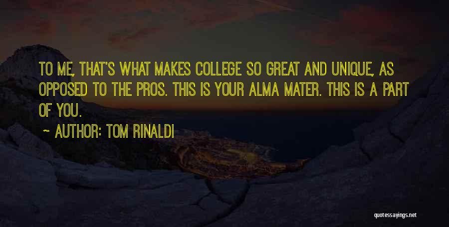 Tom Rinaldi Quotes: To Me, That's What Makes College So Great And Unique, As Opposed To The Pros. This Is Your Alma Mater.