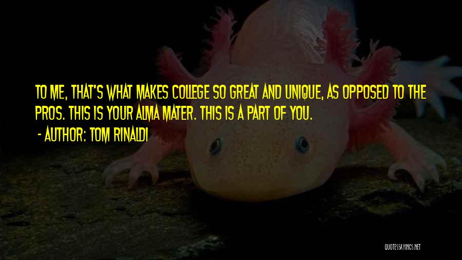 Tom Rinaldi Quotes: To Me, That's What Makes College So Great And Unique, As Opposed To The Pros. This Is Your Alma Mater.