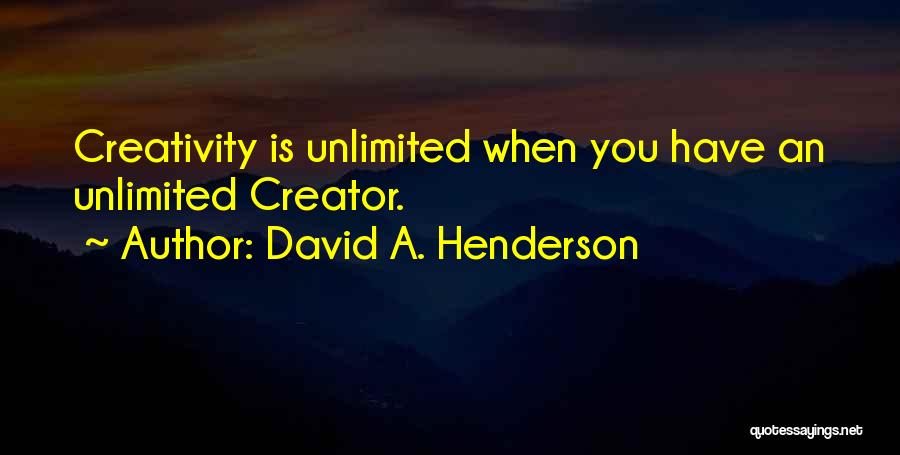 David A. Henderson Quotes: Creativity Is Unlimited When You Have An Unlimited Creator.