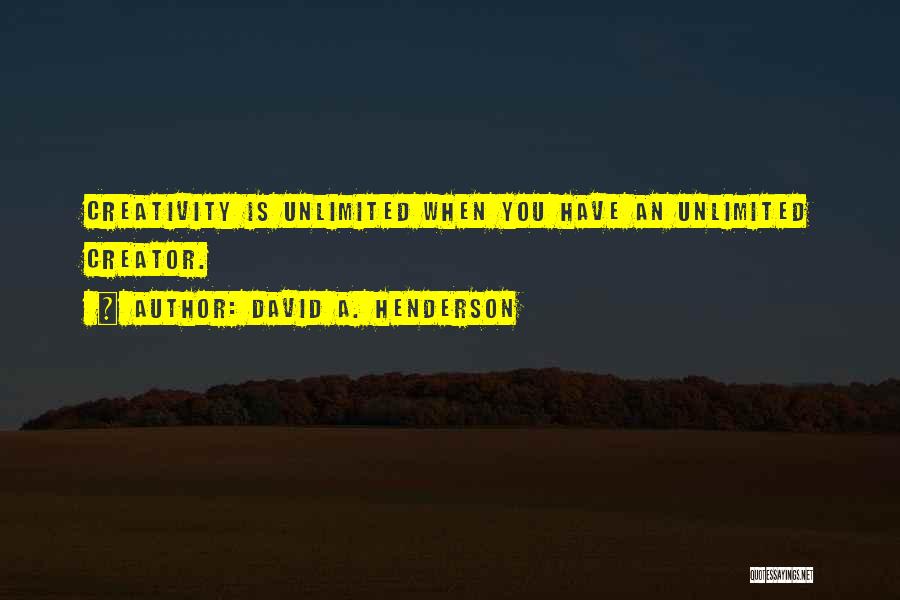 David A. Henderson Quotes: Creativity Is Unlimited When You Have An Unlimited Creator.