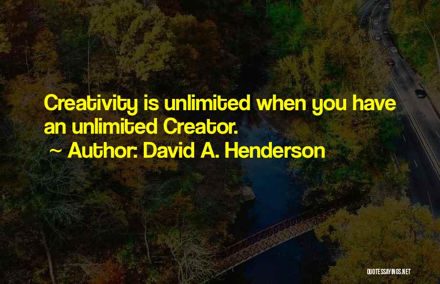 David A. Henderson Quotes: Creativity Is Unlimited When You Have An Unlimited Creator.