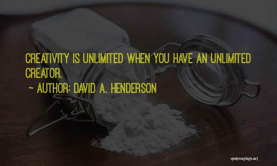 David A. Henderson Quotes: Creativity Is Unlimited When You Have An Unlimited Creator.
