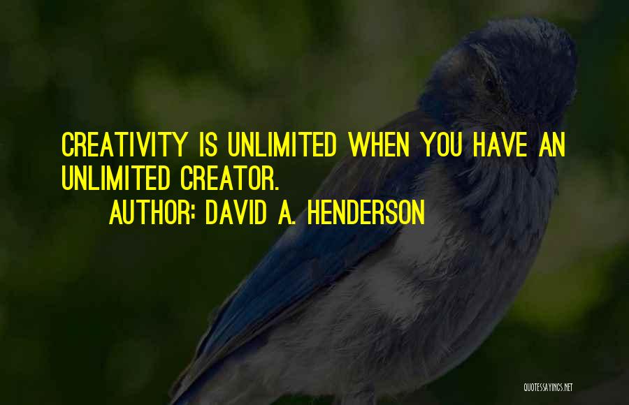 David A. Henderson Quotes: Creativity Is Unlimited When You Have An Unlimited Creator.