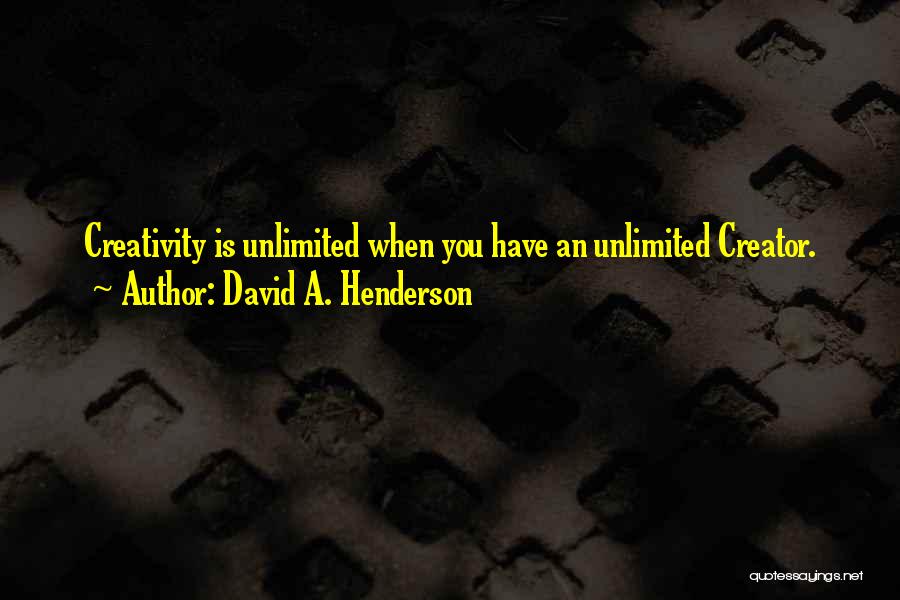 David A. Henderson Quotes: Creativity Is Unlimited When You Have An Unlimited Creator.
