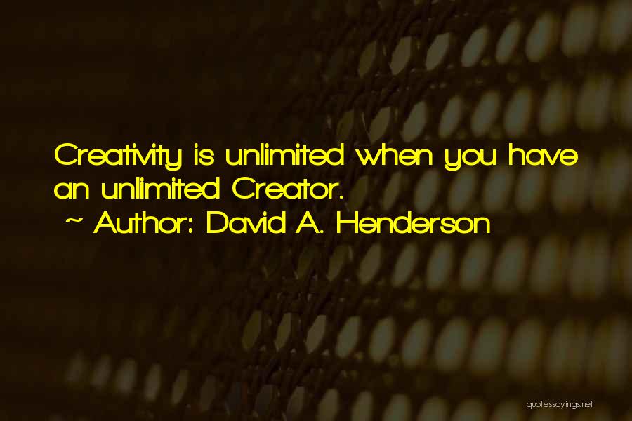 David A. Henderson Quotes: Creativity Is Unlimited When You Have An Unlimited Creator.