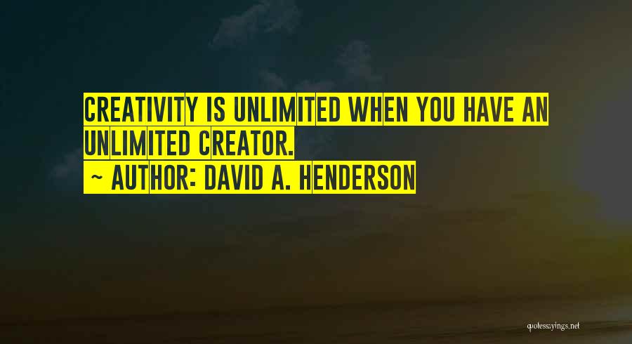 David A. Henderson Quotes: Creativity Is Unlimited When You Have An Unlimited Creator.