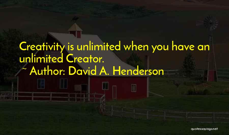 David A. Henderson Quotes: Creativity Is Unlimited When You Have An Unlimited Creator.