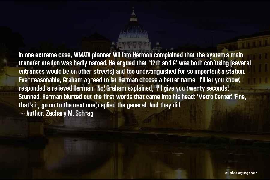 Zachary M. Schrag Quotes: In One Extreme Case, Wmata Planner William Herman Complained That The System's Main Transfer Station Was Badly Named. He Argued