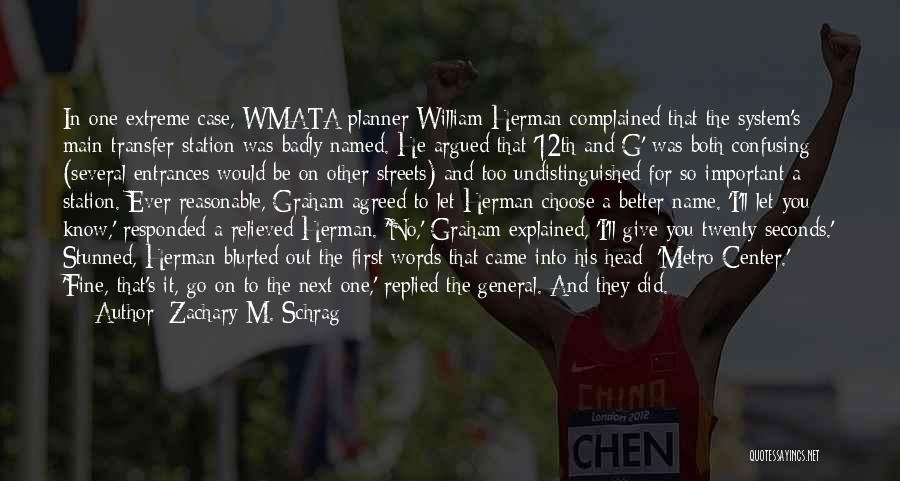 Zachary M. Schrag Quotes: In One Extreme Case, Wmata Planner William Herman Complained That The System's Main Transfer Station Was Badly Named. He Argued