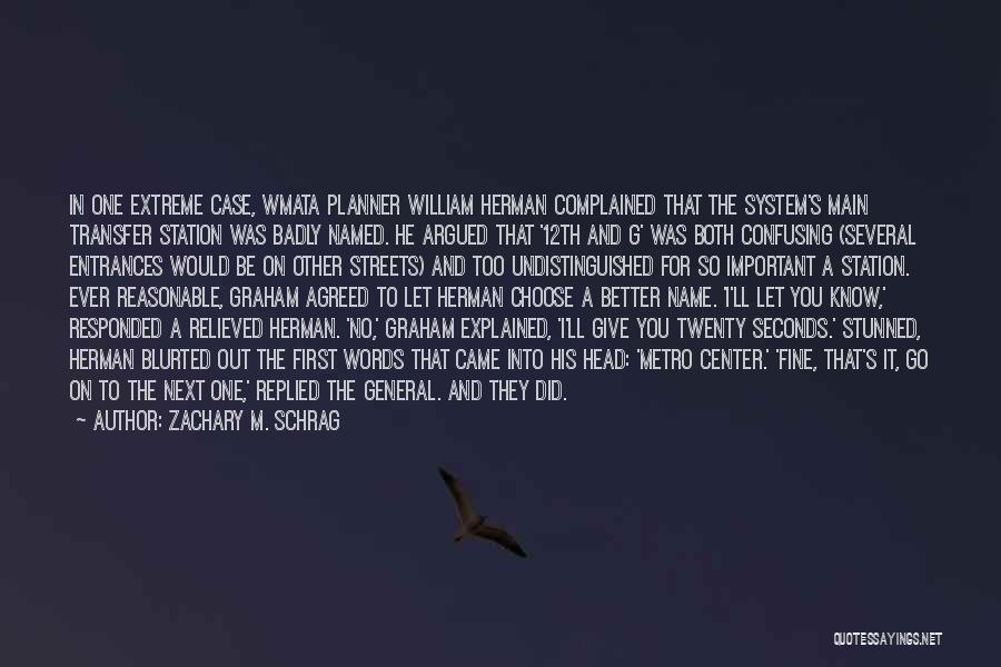 Zachary M. Schrag Quotes: In One Extreme Case, Wmata Planner William Herman Complained That The System's Main Transfer Station Was Badly Named. He Argued