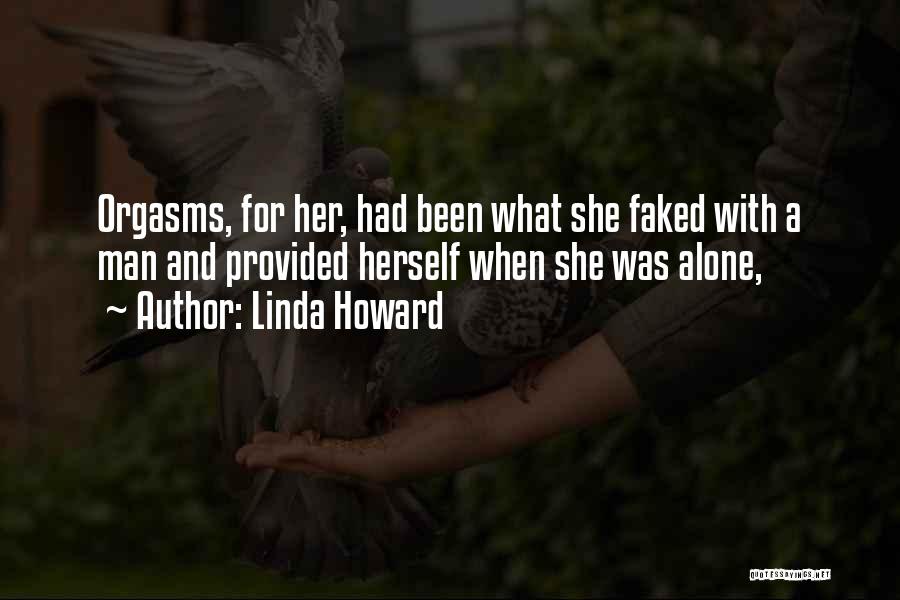Linda Howard Quotes: Orgasms, For Her, Had Been What She Faked With A Man And Provided Herself When She Was Alone,