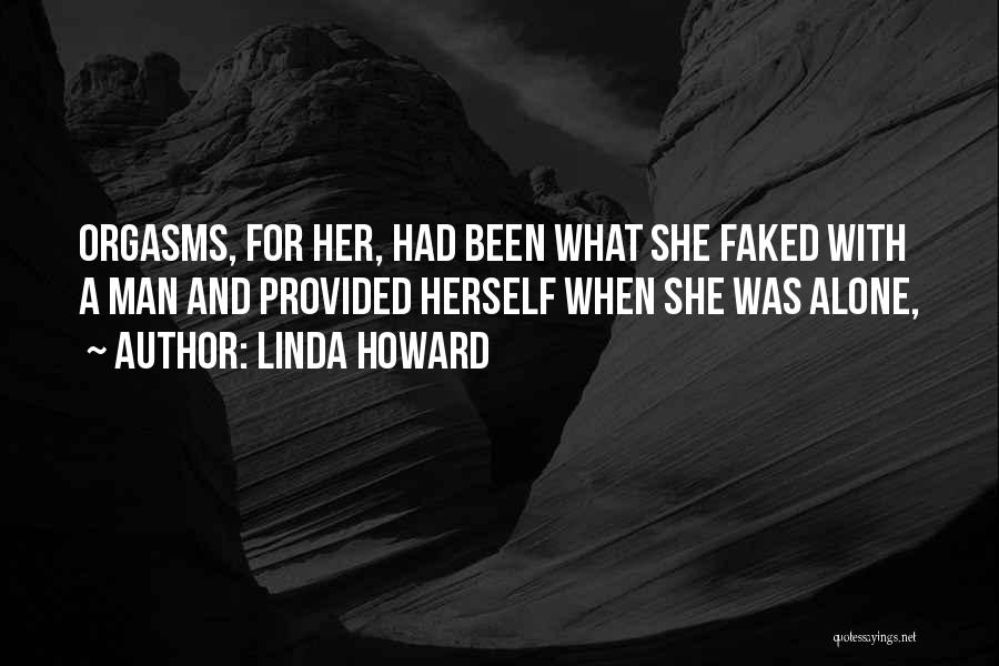 Linda Howard Quotes: Orgasms, For Her, Had Been What She Faked With A Man And Provided Herself When She Was Alone,