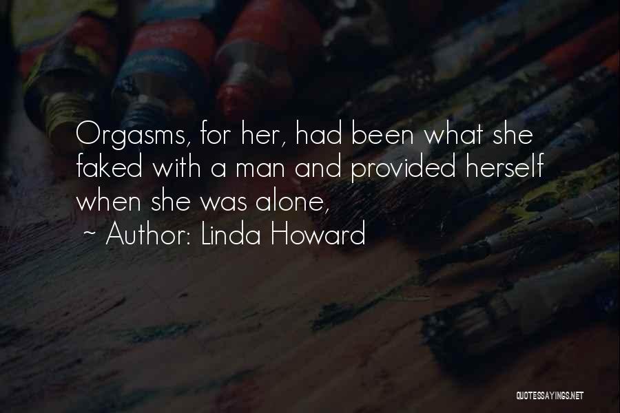 Linda Howard Quotes: Orgasms, For Her, Had Been What She Faked With A Man And Provided Herself When She Was Alone,
